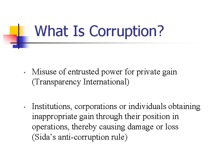 What Is Corruption? • • Misuse of entrusted power for private gain (Transparency International)