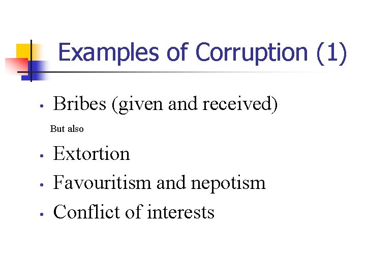 Examples of Corruption (1) • Bribes (given and received) But also • • •