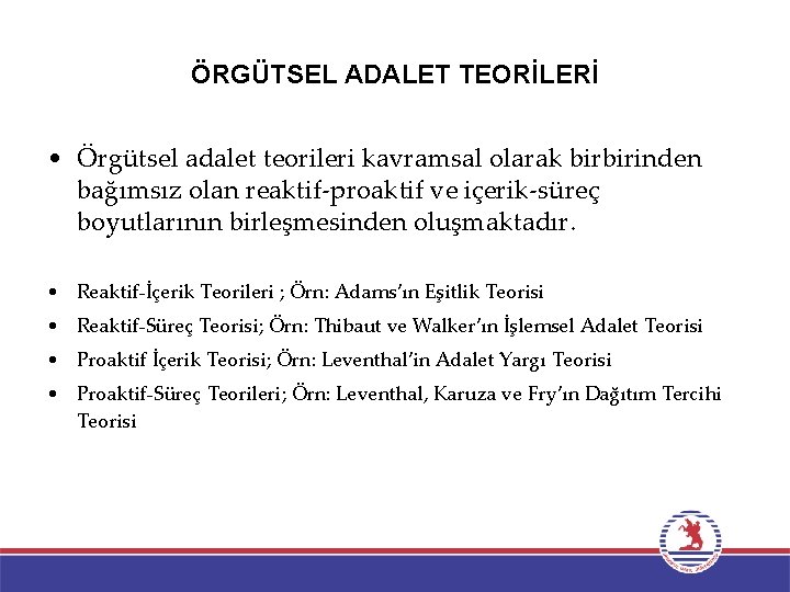 ÖRGÜTSEL ADALET TEORİLERİ • Örgütsel adalet teorileri kavramsal olarak birbirinden bağımsız olan reaktif-proaktif ve