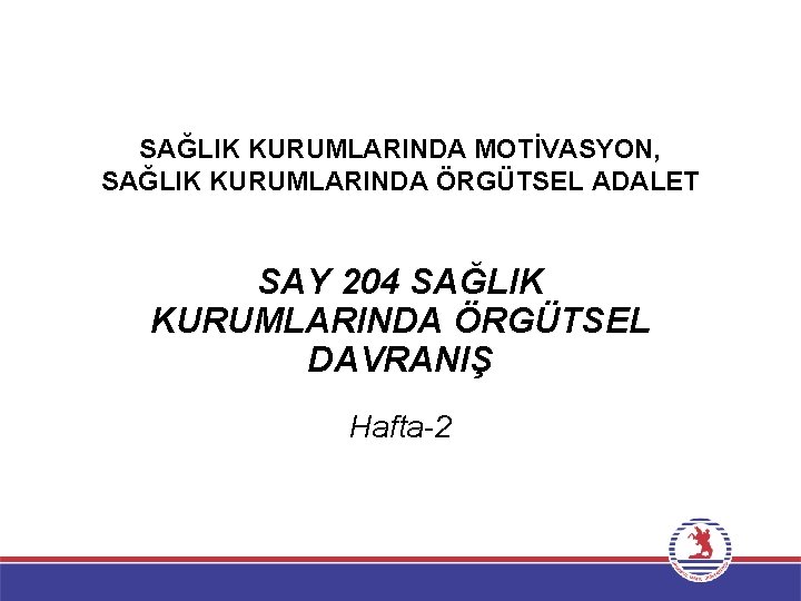 SAĞLIK KURUMLARINDA MOTİVASYON, SAĞLIK KURUMLARINDA ÖRGÜTSEL ADALET SAY 204 SAĞLIK KURUMLARINDA ÖRGÜTSEL DAVRANIŞ Hafta-2