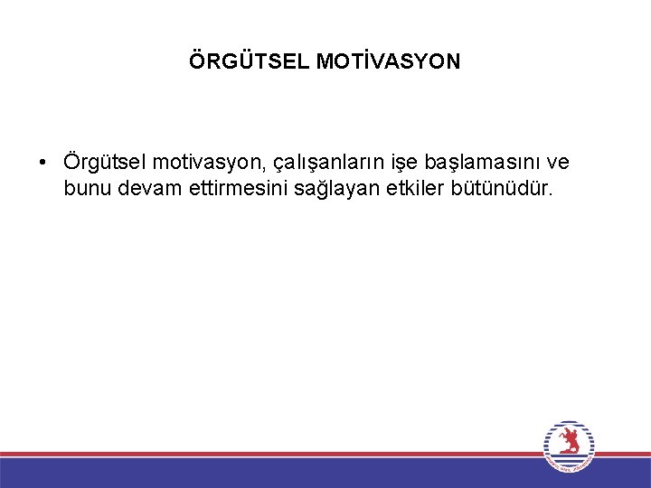 ÖRGÜTSEL MOTİVASYON • Örgütsel motivasyon, çalışanların işe başlamasını ve bunu devam ettirmesini sağlayan etkiler