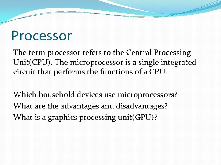 Processor The term processor refers to the Central Processing Unit(CPU). The microprocessor is a