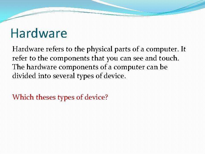 Hardware refers to the physical parts of a computer. It refer to the components