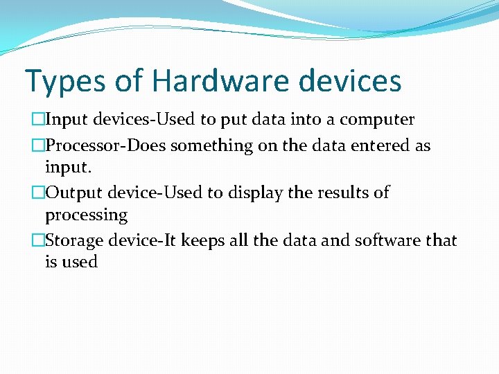 Types of Hardware devices �Input devices-Used to put data into a computer �Processor-Does something Types of Hardware devices �Input devices-Used to put data into a computer �Processor-Does something