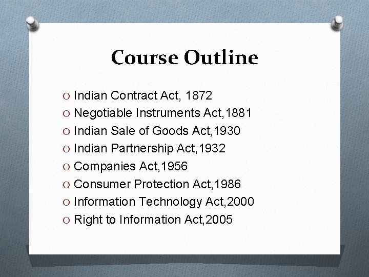 Course Outline O Indian Contract Act, 1872 O Negotiable Instruments Act, 1881 O Indian