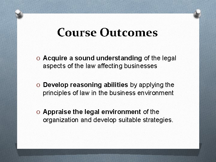 Course Outcomes O Acquire a sound understanding of the legal aspects of the law