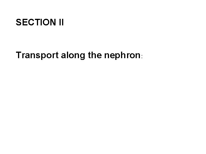 SECTION II Transport along the nephron: 