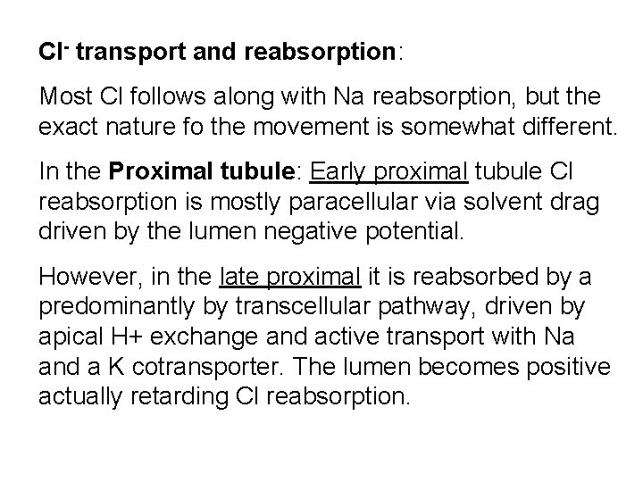 Cl- transport and reabsorption: Most Cl follows along with Na reabsorption, but the exact
