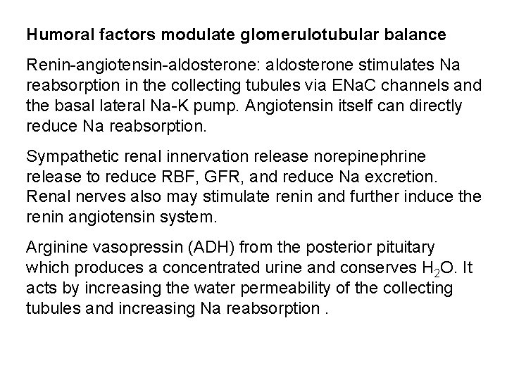 Humoral factors modulate glomerulotubular balance Renin-angiotensin-aldosterone: aldosterone stimulates Na reabsorption in the collecting tubules