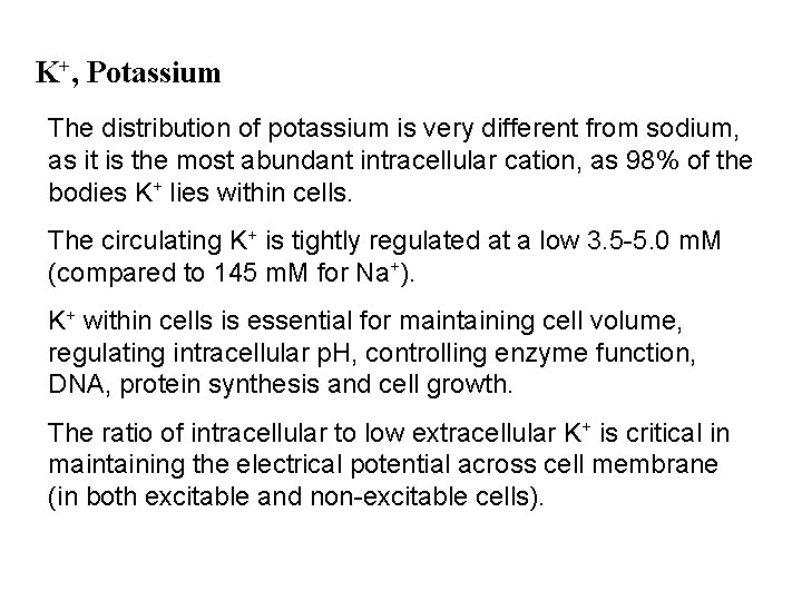 K+, Potassium The distribution of potassium is very different from sodium, as it is