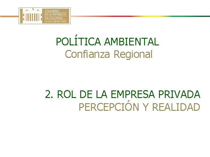 POLÍTICA AMBIENTAL Confianza Regional 2. ROL DE LA EMPRESA PRIVADA PERCEPCIÓN Y REALIDAD 