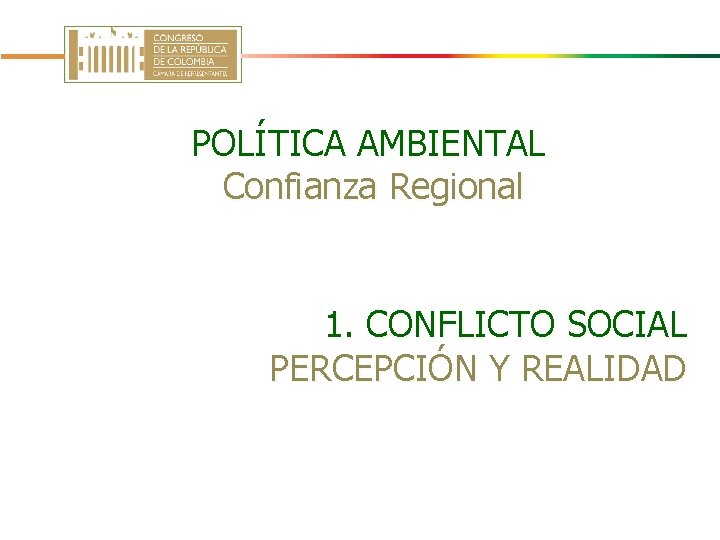 POLÍTICA AMBIENTAL Confianza Regional 1. CONFLICTO SOCIAL PERCEPCIÓN Y REALIDAD 