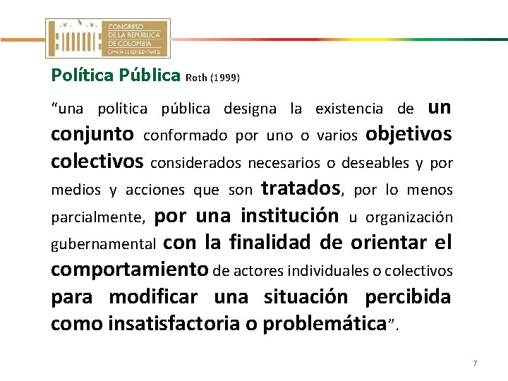 Política Pública Roth (1999) un conjunto conformado por uno o varios objetivos colectivos considerados