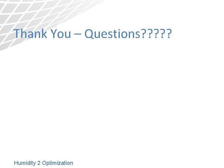 Thank You – Questions? ? ? Humidity 2 Optimization 