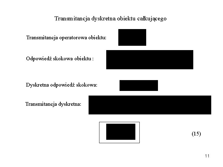 Transmitancja dyskretna obiektu całkującego Transmitancja operatorowa obiektu: Odpowiedź skokowa obiektu : Dyskretna odpowiedź skokowa:
