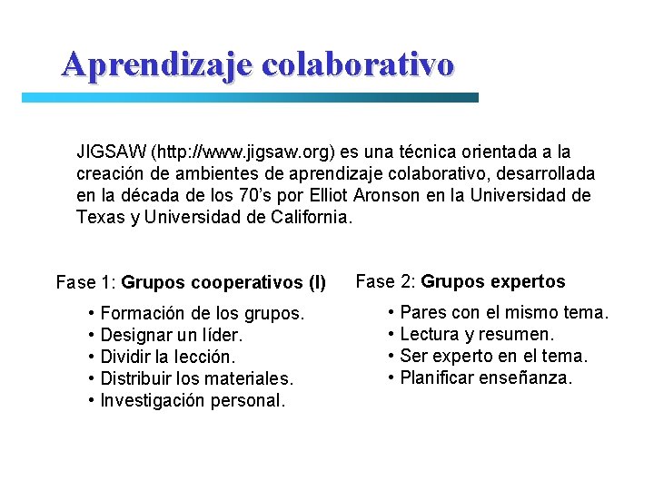 Aprendizaje colaborativo JIGSAW (http: //www. jigsaw. org) es una técnica orientada a la creación