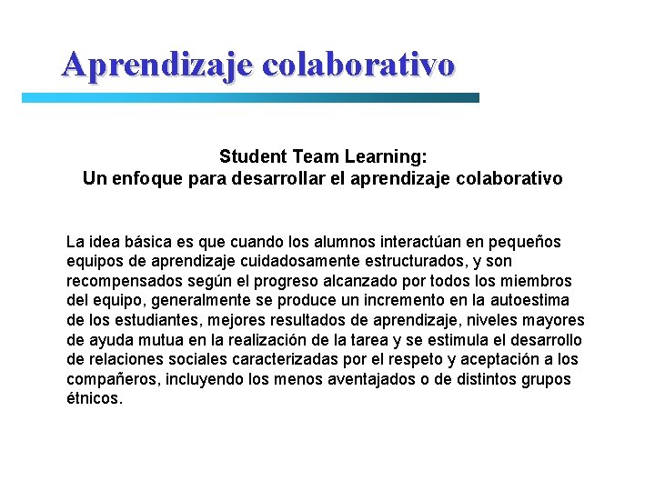 Aprendizaje colaborativo Student Team Learning: Un enfoque para desarrollar el aprendizaje colaborativo La idea