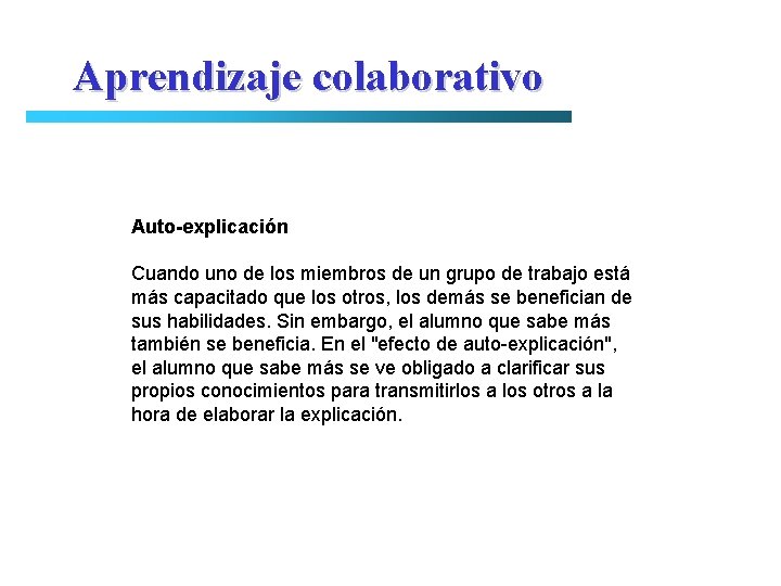 Aprendizaje colaborativo Auto-explicación Cuando uno de los miembros de un grupo de trabajo está