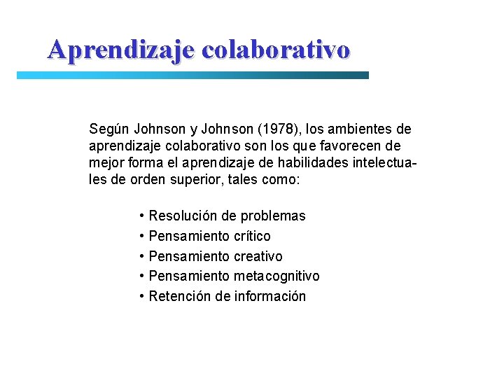 Aprendizaje colaborativo Según Johnson y Johnson (1978), los ambientes de aprendizaje colaborativo son los
