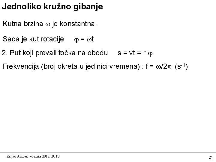 Jednoliko kružno gibanje Kutna brzina je konstantna. Sada je kut rotacije = t 2.