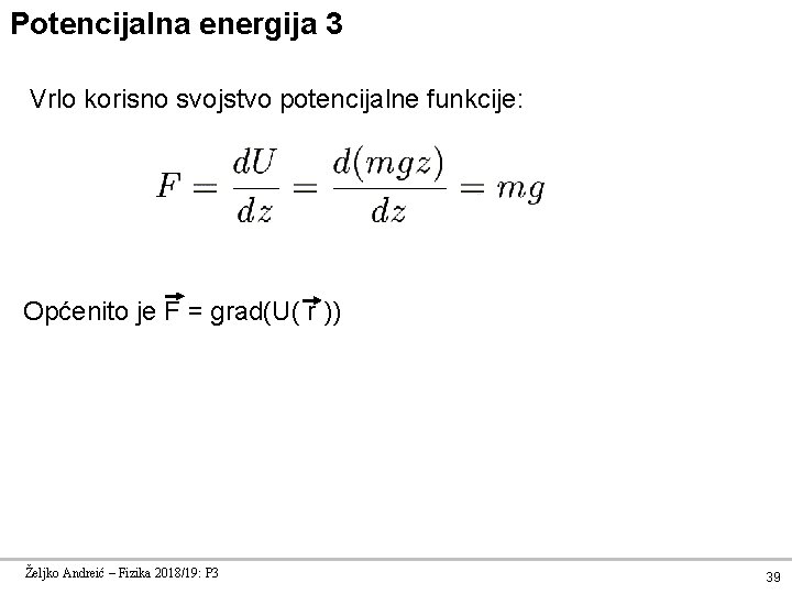 Potencijalna energija 3 Vrlo korisno svojstvo potencijalne funkcije: Općenito je F = grad(U( r