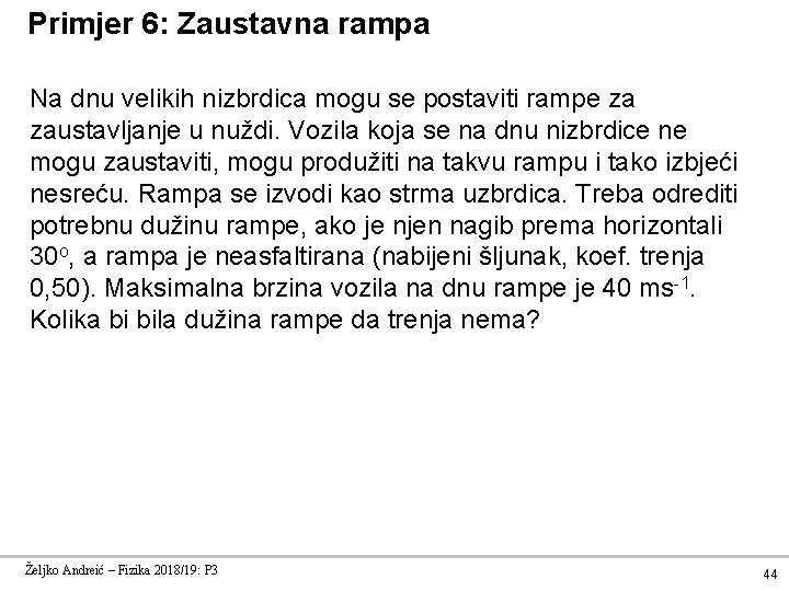 Primjer 6: Zaustavna rampa Na dnu velikih nizbrdica mogu se postaviti rampe za zaustavljanje