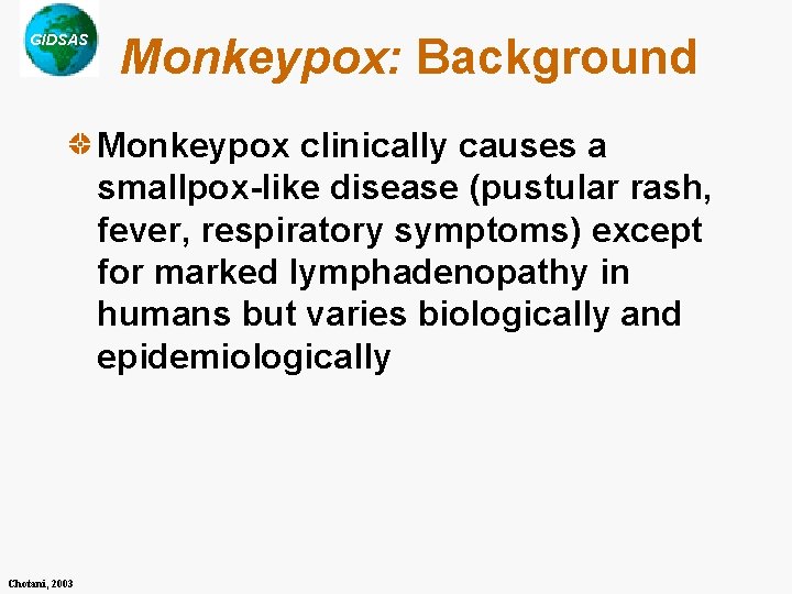 GIDSAS Monkeypox: Background Monkeypox clinically causes a smallpox-like disease (pustular rash, fever, respiratory symptoms)