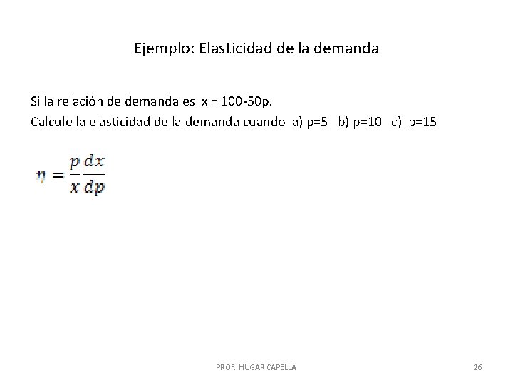 Ejemplo: Elasticidad de la demanda Si la relación de demanda es x = 100