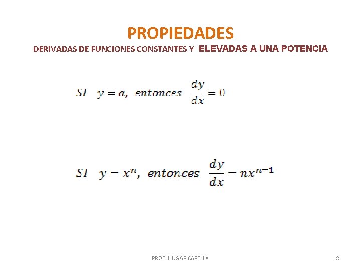 PROPIEDADES DERIVADAS DE FUNCIONES CONSTANTES Y ELEVADAS A UNA POTENCIA PROF. HUGAR CAPELLA 8