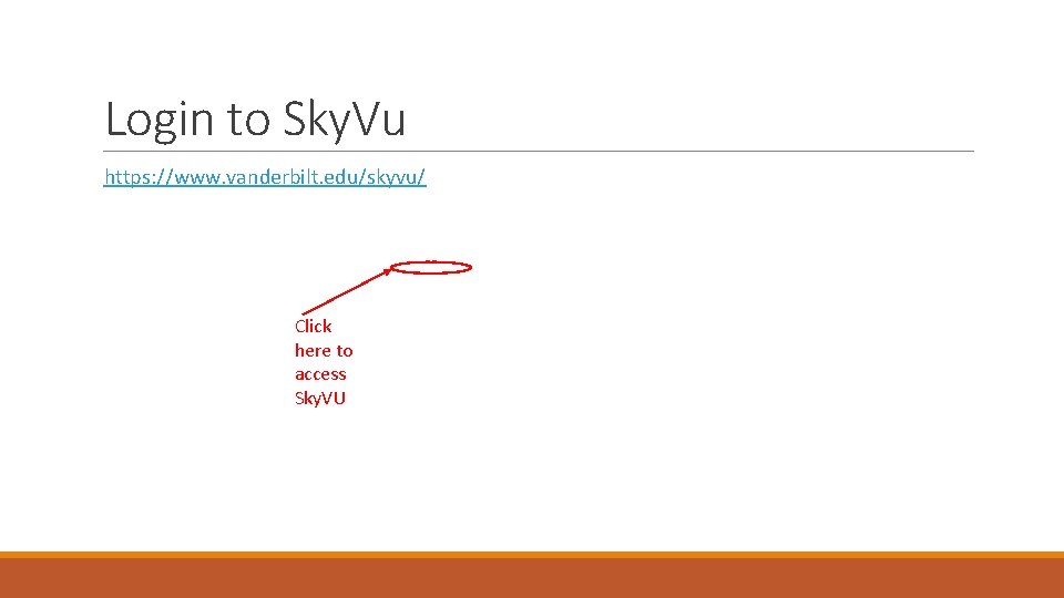 Login to Sky. Vu https: //www. vanderbilt. edu/skyvu/ Click here to access Sky. VU