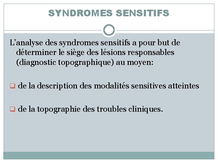 SYNDROMES SENSITIFS L’analyse des syndromes sensitifs a pour but de déterminer le siège des