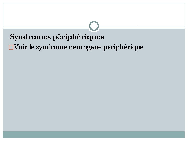 Syndromes périphériques �Voir le syndrome neurogène périphérique 