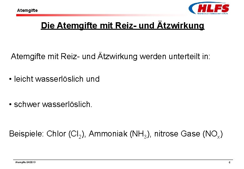 Atemgifte Die Atemgifte mit Reiz- und Ätzwirkung werden unterteilt in: • leicht wasserlöslich und Atemgifte Die Atemgifte mit Reiz- und Ätzwirkung werden unterteilt in: • leicht wasserlöslich und