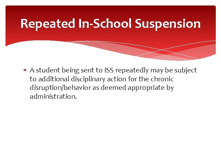 Repeated In-School Suspension A student being sent to ISS repeatedly may be subject to