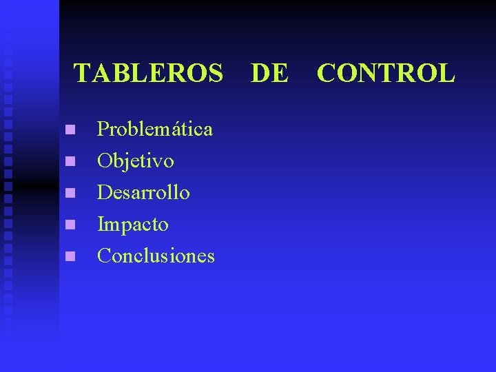 TABLEROS n n n Problemática Objetivo Desarrollo Impacto Conclusiones DE CONTROL 