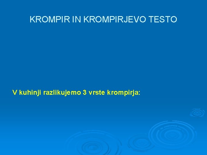 KROMPIR IN KROMPIRJEVO TESTO V kuhinji razlikujemo 3 vrste krompirja: 