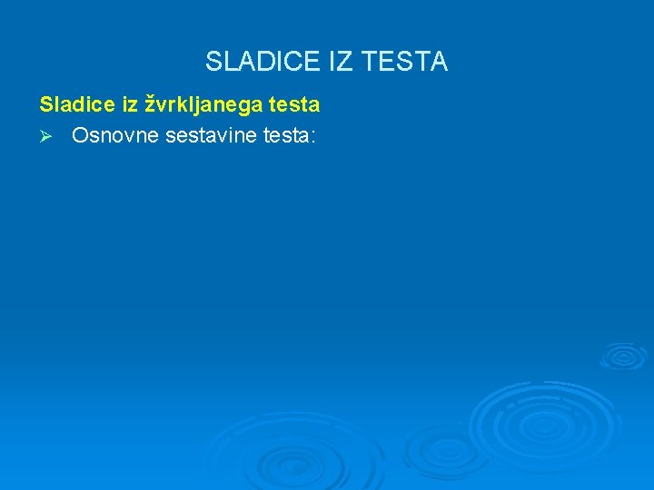 SLADICE IZ TESTA Sladice iz žvrkljanega testa Ø Osnovne sestavine testa: 