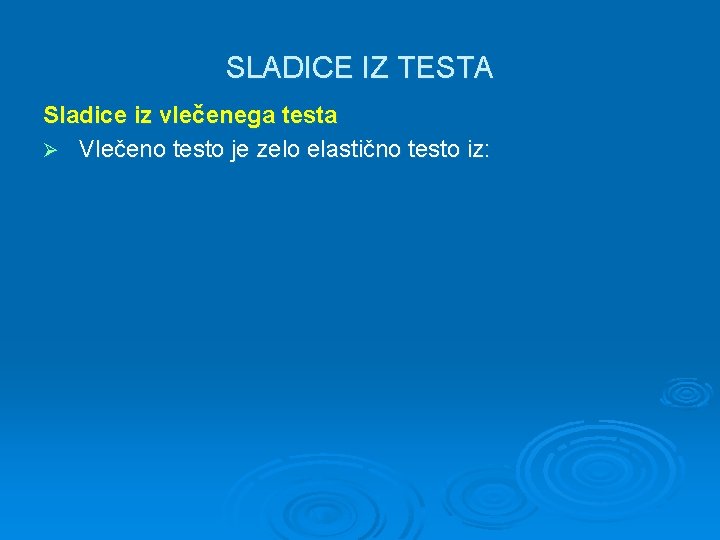 SLADICE IZ TESTA Sladice iz vlečenega testa Ø Vlečeno testo je zelo elastično testo