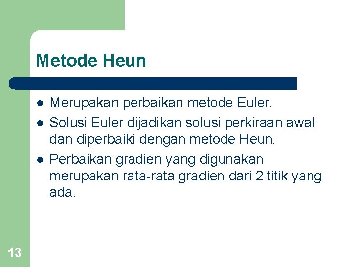 Metode Heun l l l 13 Merupakan perbaikan metode Euler. Solusi Euler dijadikan solusi Metode Heun l l l 13 Merupakan perbaikan metode Euler. Solusi Euler dijadikan solusi