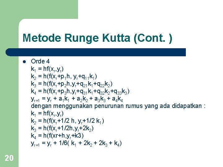 Metode Runge Kutta (Cont. ) l 20 Orde 4 k 1 = hf(xr, yr) Metode Runge Kutta (Cont. ) l 20 Orde 4 k 1 = hf(xr, yr)