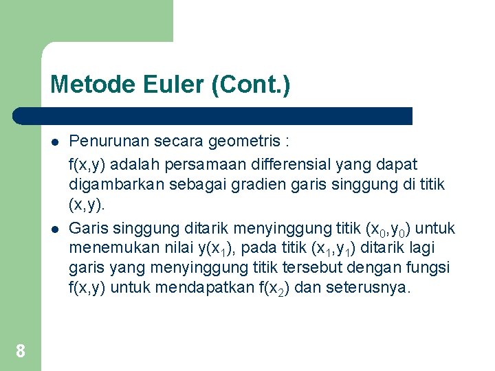 Metode Euler (Cont. ) l l 8 Penurunan secara geometris : f(x, y) adalah Metode Euler (Cont. ) l l 8 Penurunan secara geometris : f(x, y) adalah
