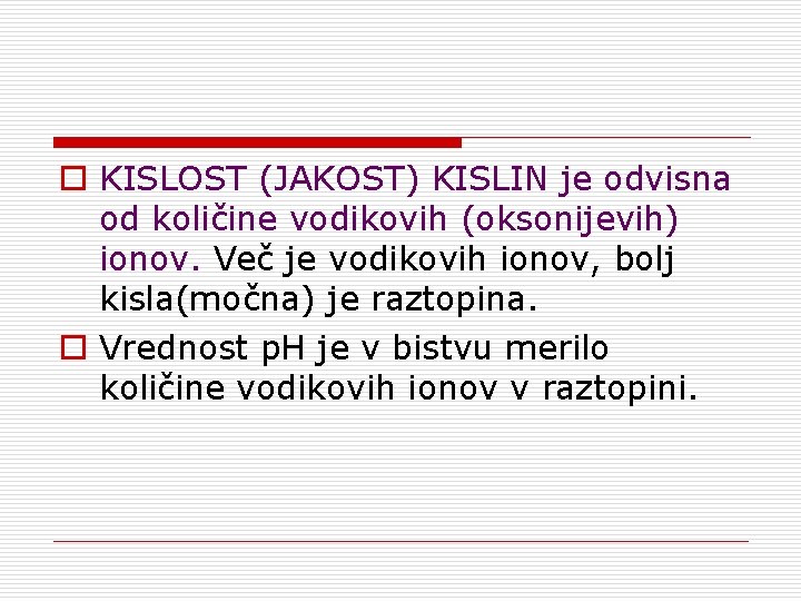 o KISLOST (JAKOST) KISLIN je odvisna od količine vodikovih (oksonijevih) ionov. Več je vodikovih