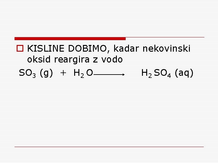 o KISLINE DOBIMO, kadar nekovinski oksid reargira z vodo SO 3 (g) + H
