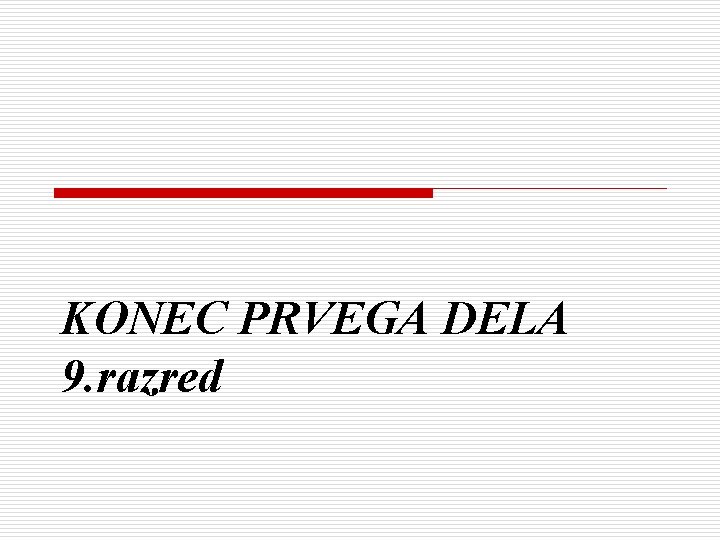 KONEC PRVEGA DELA 9. razred 