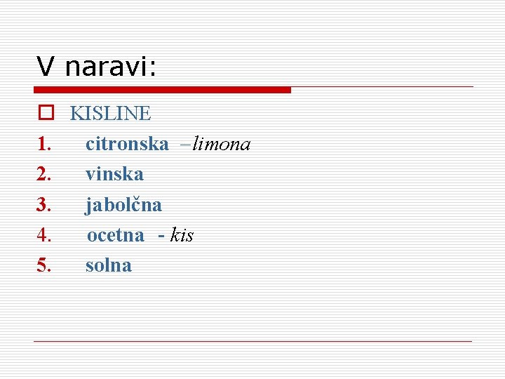 V naravi: o KISLINE 1. citronska – limona 2. vinska 3. jabolčna 4. ocetna