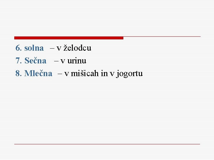 6. solna – v želodcu 7. Sečna – v urinu 8. Mlečna – v