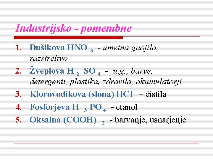 Industrijsko - pomembne 1. Dušikova HNO 3 - umetna gnojila, razstrelivo 2. Žveplova H