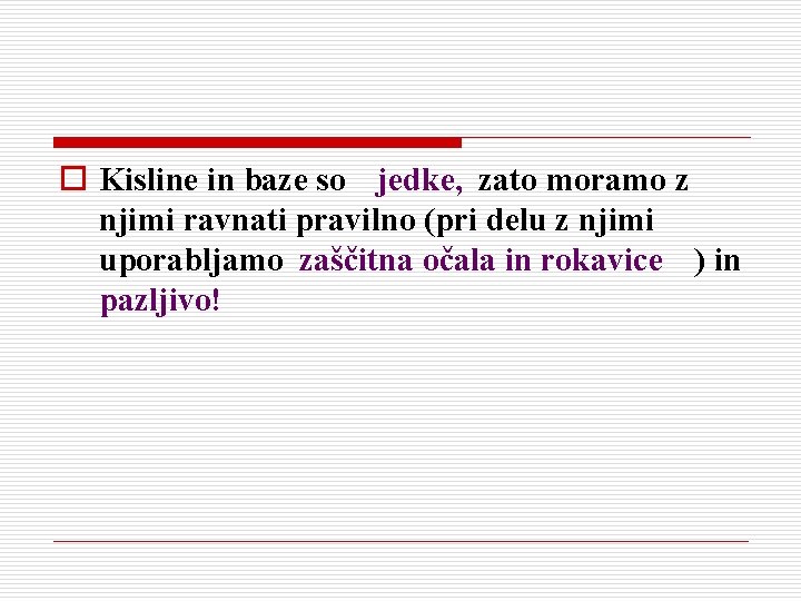 o Kisline in baze so jedke, zato moramo z njimi ravnati pravilno (pri delu