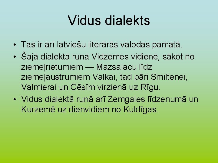 Vidus dialekts • Tas ir arī latviešu literārās valodas pamatā. • Šajā dialektā runā