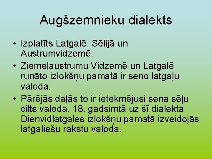 Augšzemnieku dialekts • Izplatīts Latgalē, Sēlijā un Austrumvidzemē. • Ziemeļaustrumu Vidzemē un Latgalē runāto